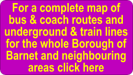 For a complete map of bus & coach routes and underground & train lines for the whole Borough of Barnet and neighbouring areas click here