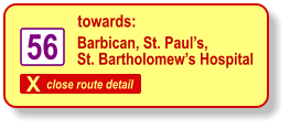 X close route detail towards: 56 Barbican, St. Paul’s, St. Bartholomew’s Hospital