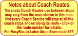 Notes about Coach Routes The roads Coach Routes use between stops may vary from the ones shown in this map. Not every Coach Service will stop at all the coach stops shown along its route - click on the route number for details. For EasyBus to Luton Airport see route 757.