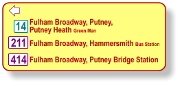    Fulham Broadway, Putney,   Putney Heath Green Man   14 414 211   Fulham Broadway, Hammersmith Bus Station     Fulham Broadway, Putney Bridge Station