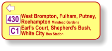    West Brompton, Fulham, Putney,  Roehampton Minstead Gardens     Earl’s Court, Shepherd’s Bush,  White City Bus Station   430 C1