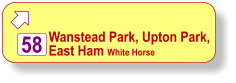  58   Wanstead Park, Upton Park,  East Ham White Horse