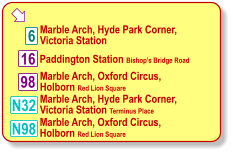  Marble Arch, Hyde Park Corner,  Victoria Station Paddington Station Bishop’s Bridge Road 6 16 98 N98 N32 Marble Arch, Oxford Circus,  Holborn Red Lion Square Marble Arch, Hyde Park Corner, Victoria Station Terminus Place Marble Arch, Oxford Circus,  Holborn Red Lion Square