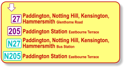  205 Paddington Station Eastbourne Terrace Paddington, Notting Hill, Kensington, Hammersmith Glenthorne Road N205 Paddington Station Eastbourne Terrace N27 27 Paddington, Notting Hill, Kensington, Hammersmith Bus Station
