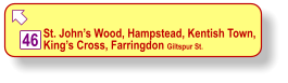  46 St. John’s Wood, Hampstead, Kentish Town, King’s Cross, Farringdon Giltspur St.